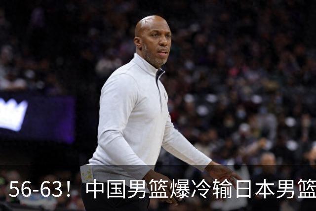 56-63！中国男篮爆冷输日本男篮，输了最不该输的1场比赛，很可惜